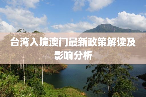 臺(tái)灣入境澳門最新政策解讀及影響分析