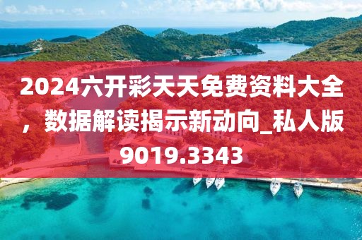 2024六開彩天天免費資料大全，數(shù)據(jù)解讀揭示新動向_私人版9019.3343