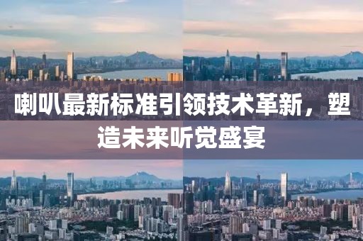 喇叭最新標(biāo)準(zhǔn)引領(lǐng)技術(shù)革新，塑造未來聽覺盛宴