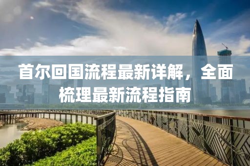 首爾回國流程最新詳解，全面梳理最新流程指南