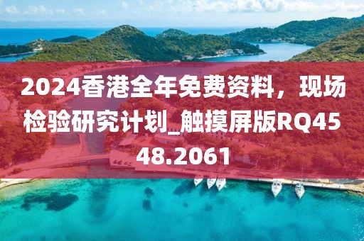 2024香港全年免費(fèi)資料，現(xiàn)場(chǎng)檢驗(yàn)研究計(jì)劃_觸摸屏版RQ4548.2061
