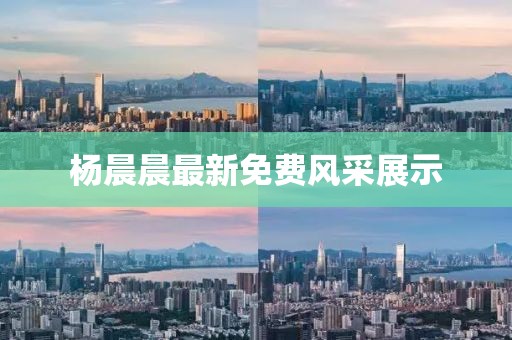 楊晨晨最新免費風(fēng)采展示