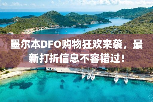 墨爾本DFO購物狂歡來襲，最新打折信息不容錯(cuò)過！