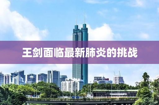 王劍面臨最新肺炎的挑戰(zhàn)