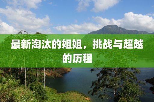 最新淘汰的姐姐，挑戰(zhàn)與超越的歷程