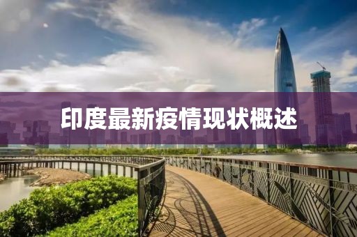 印度最新疫情現(xiàn)狀概述