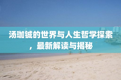 湯珈鋮的世界與人生哲學(xué)探索，最新解讀與揭秘