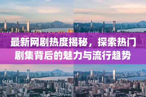 最新網(wǎng)劇熱度揭秘，探索熱門(mén)劇集背后的魅力與流行趨勢(shì)