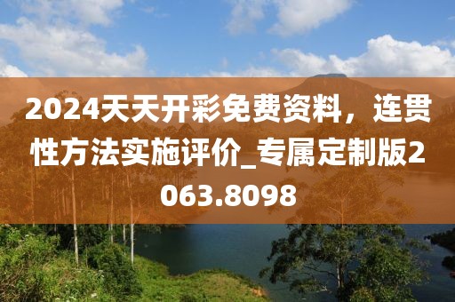 2024天天開彩免費資料，連貫性方法實施評價_專屬定制版2063.8098