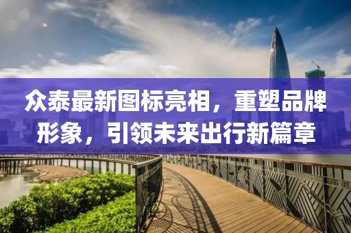 眾泰最新圖標亮相，重塑品牌形象，引領未來出行新篇章