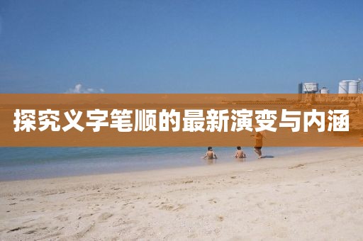 探究義字筆順的最新演變與內(nèi)涵