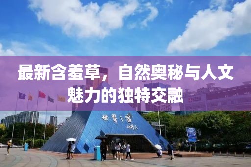 最新含羞草，自然奧秘與人文魅力的獨(dú)特交融