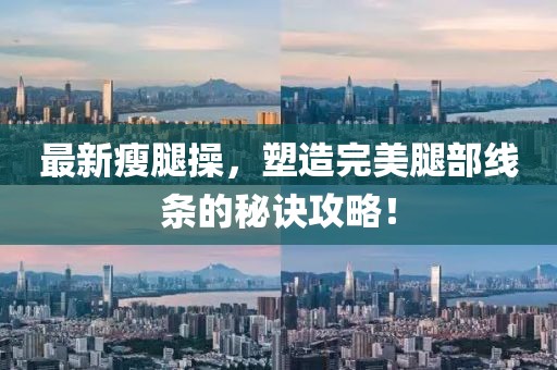 最新瘦腿操，塑造完美腿部線條的秘訣攻略！