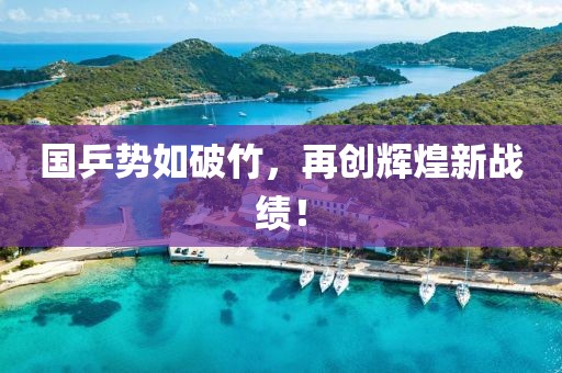 國乒勢(shì)如破竹，再創(chuàng)輝煌新戰(zhàn)績！