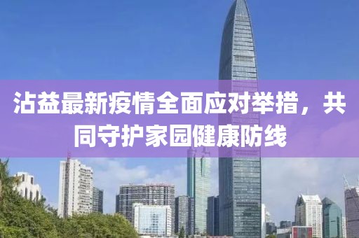沾益最新疫情全面應(yīng)對(duì)舉措，共同守護(hù)家園健康防線