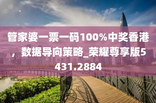 管家婆一票一碼100%中獎(jiǎng)香港，數(shù)據(jù)導(dǎo)向策略_榮耀尊享版5431.2884