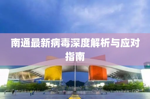 南通最新病毒深度解析與應(yīng)對指南