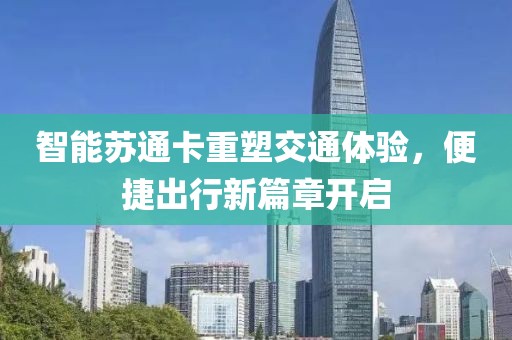 智能蘇通卡重塑交通體驗(yàn)，便捷出行新篇章開(kāi)啟
