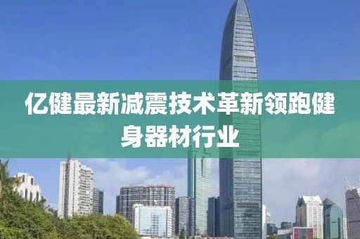 億健最新減震技術革新領跑健身器材行業(yè)
