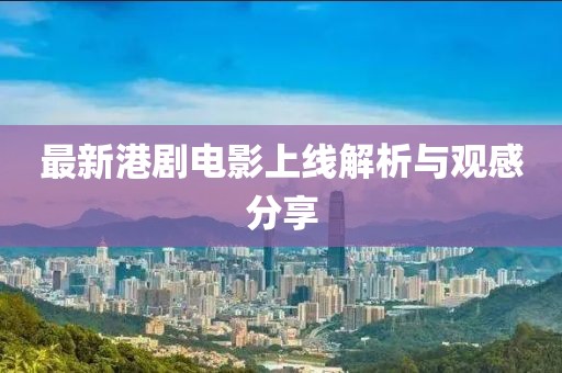 最新港劇電影上線解析與觀感分享