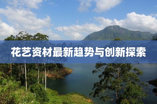 花藝資材最新趨勢(shì)與創(chuàng)新探索