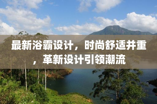 最新浴霸設計，時尚舒適并重，革新設計引領(lǐng)潮流