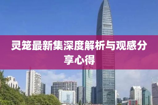靈籠最新集深度解析與觀感分享心得