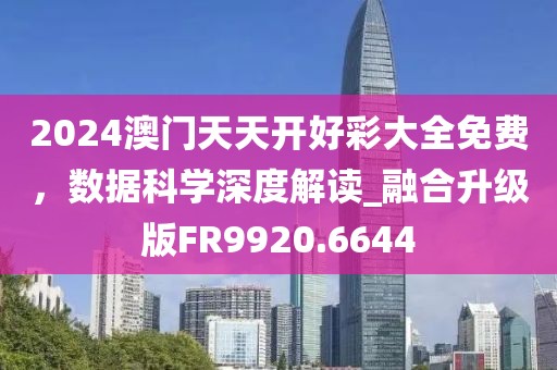 2024澳門天天開好彩大全免費(fèi)，數(shù)據(jù)科學(xué)深度解讀_融合升級版FR9920.6644