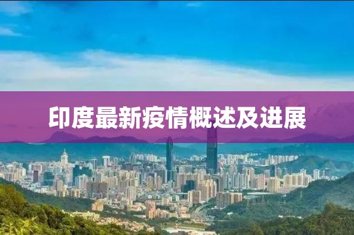 印度最新疫情概述及進(jìn)展