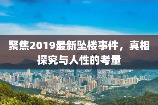 聚焦2019最新墜樓事件，真相探究與人性的考量