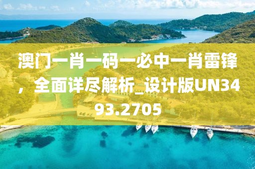 澳門一肖一碼一必中一肖雷鋒，全面詳盡解析_設(shè)計版UN3493.2705