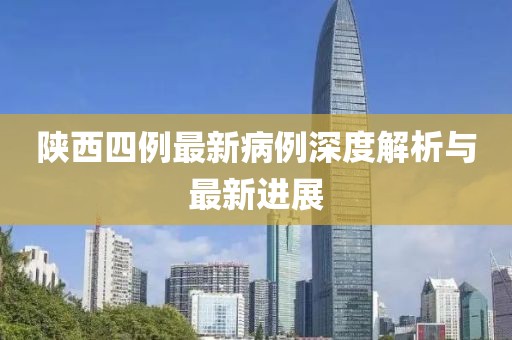陜西四例最新病例深度解析與最新進(jìn)展