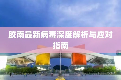膠南最新病毒深度解析與應(yīng)對指南