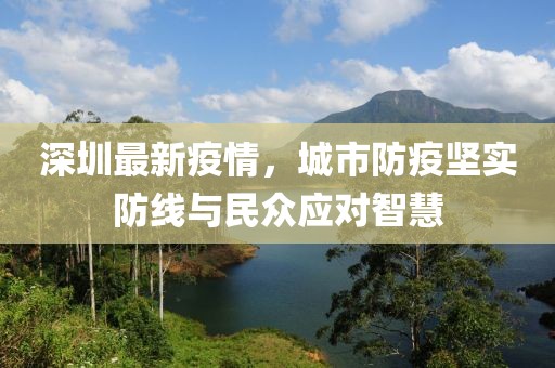 深圳最新疫情，城市防疫堅(jiān)實(shí)防線與民眾應(yīng)對智慧