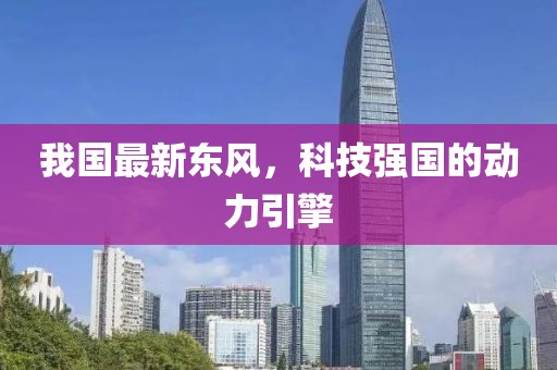 我國最新東風，科技強國的動力引擎