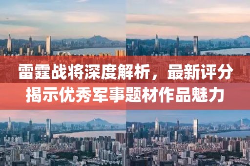 雷霆戰(zhàn)將深度解析，最新評分揭示優(yōu)秀軍事題材作品魅力