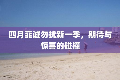 四月菲誠(chéng)勿擾新一季，期待與驚喜的碰撞