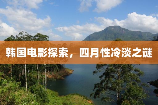 韓國(guó)電影探索，四月性冷淡之謎