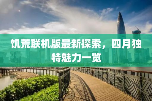 饑荒聯(lián)機版最新探索，四月獨特魅力一覽