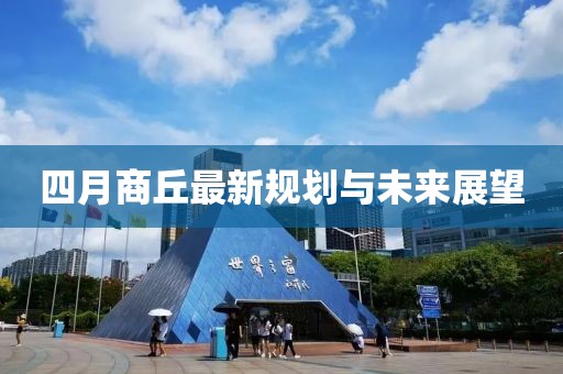 四月商丘最新規(guī)劃與未來展望