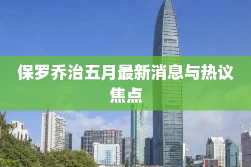 保羅喬治五月最新消息與熱議焦點