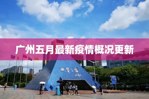 廣州五月最新疫情概況更新
