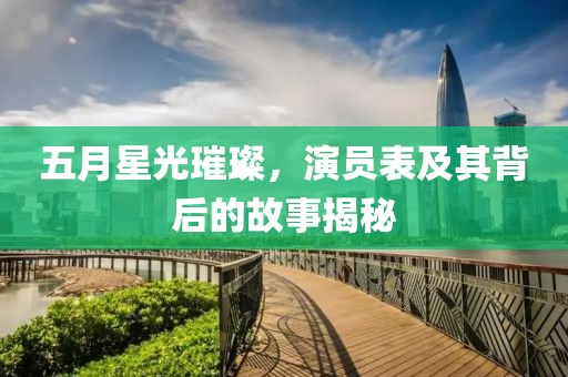 五月星光璀璨，演員表及其背后的故事揭秘