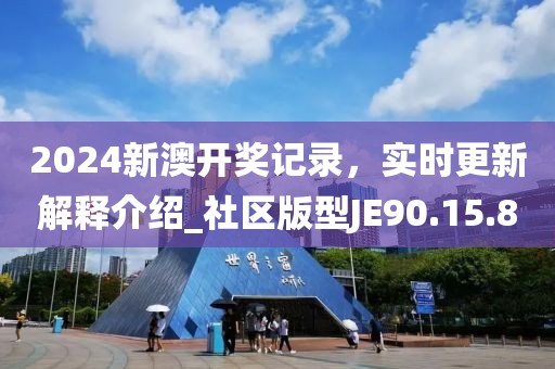 2024新澳開(kāi)獎(jiǎng)記錄，實(shí)時(shí)更新解釋介紹_社區(qū)版型JE90.15.8