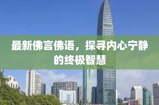 最新佛言佛語，探尋內(nèi)心寧靜的終極智慧