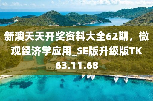 新澳天天開(kāi)獎(jiǎng)資料大全62期，微觀經(jīng)濟(jì)學(xué)應(yīng)用_SE版升級(jí)版TK63.11.68