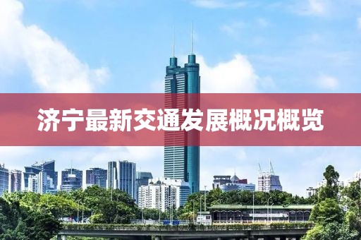 濟寧最新交通發(fā)展概況概覽