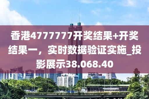 香港4777777開獎結(jié)果+開獎結(jié)果一，實時數(shù)據(jù)驗證實施_投影展示38.068.40