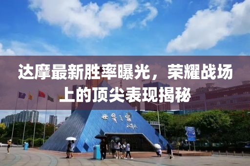 達(dá)摩最新勝率曝光，榮耀戰(zhàn)場上的頂尖表現(xiàn)揭秘