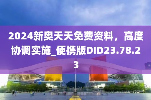 2024新奧天天免費資料，高度協調實施_便攜版DID23.78.23